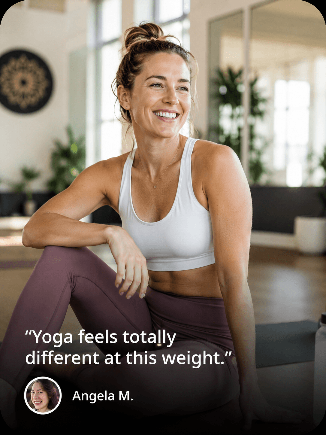 Patient testimonial from Angela M.: “Yoga feels totally different at this weight.”