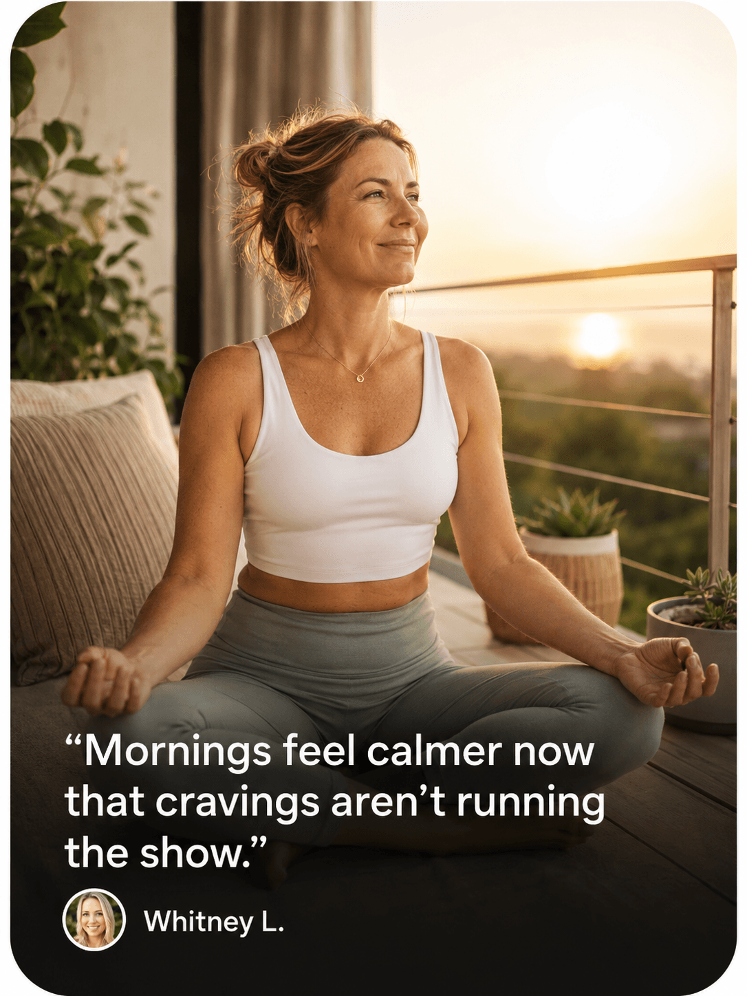 Patient testimonial from Whitney L.: “Mornings feel calmer now that cravings aren't running the show.”